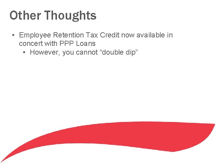Other Thoughts • Employee Retention Tax Credit now available in concert with PPP Loans Other Thoughts • Employee Retention Tax Credit now available in concert with PPP Loans