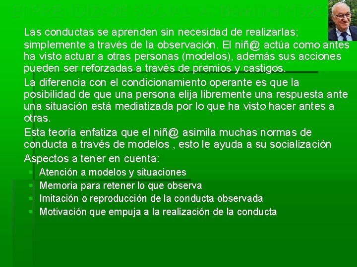 El PRENDIZAJE SOCIAL. A. Bandura (1925) Las conductas se aprenden sin necesidad de realizarlas;