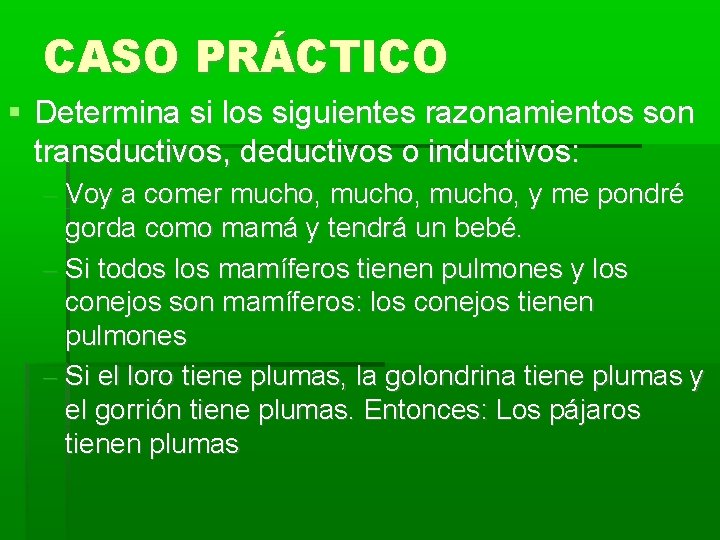 CASO PRÁCTICO Determina si los siguientes razonamientos son transductivos, deductivos o inductivos: – Voy