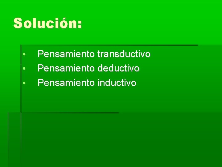 Solución: • • • Pensamiento transductivo Pensamiento deductivo Pensamiento inductivo 