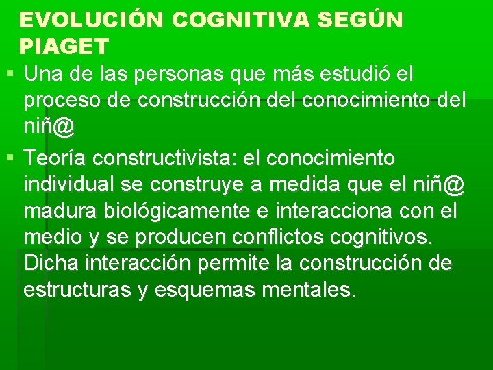 EVOLUCIÓN COGNITIVA SEGÚN PIAGET Una de las personas que más estudió el proceso de