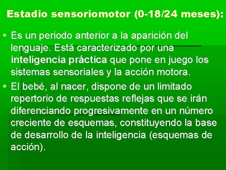 Estadio sensoriomotor (0 -18/24 meses): Es un periodo anterior a la aparición del lenguaje.