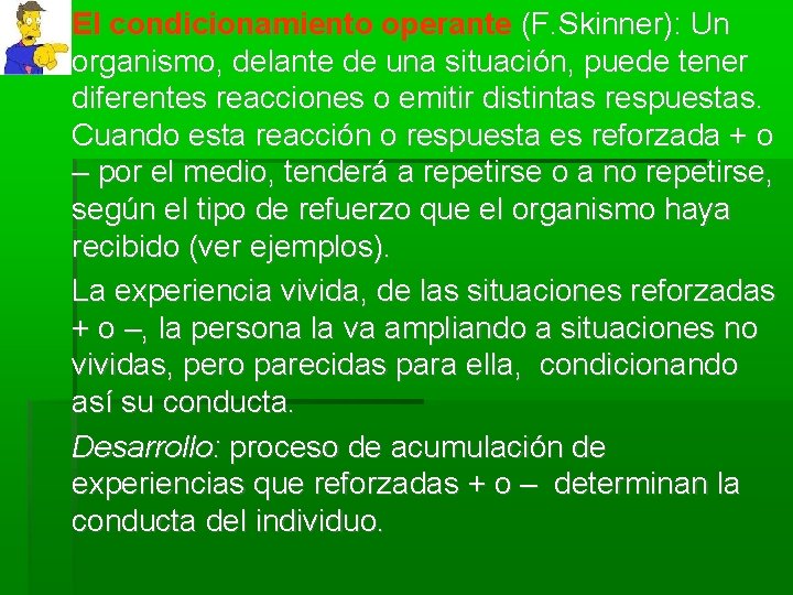  El condicionamiento operante (F. Skinner): Un organismo, delante de una situación, puede tener