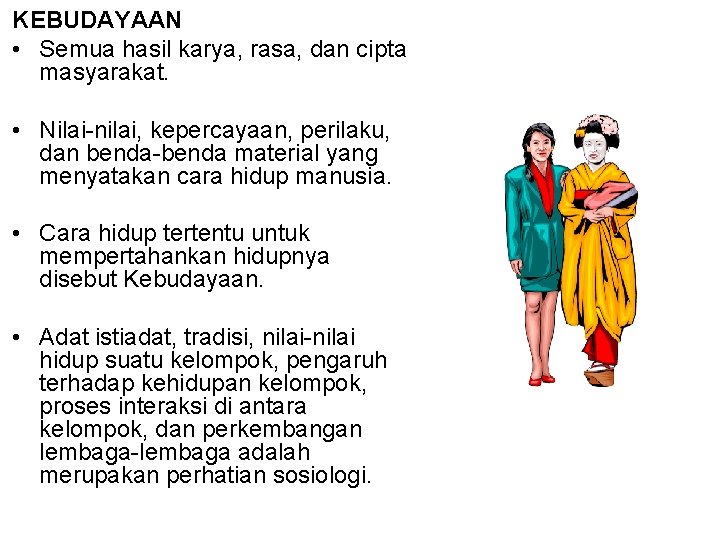 KEBUDAYAAN • Semua hasil karya, rasa, dan cipta masyarakat. • Nilai-nilai, kepercayaan, perilaku, dan