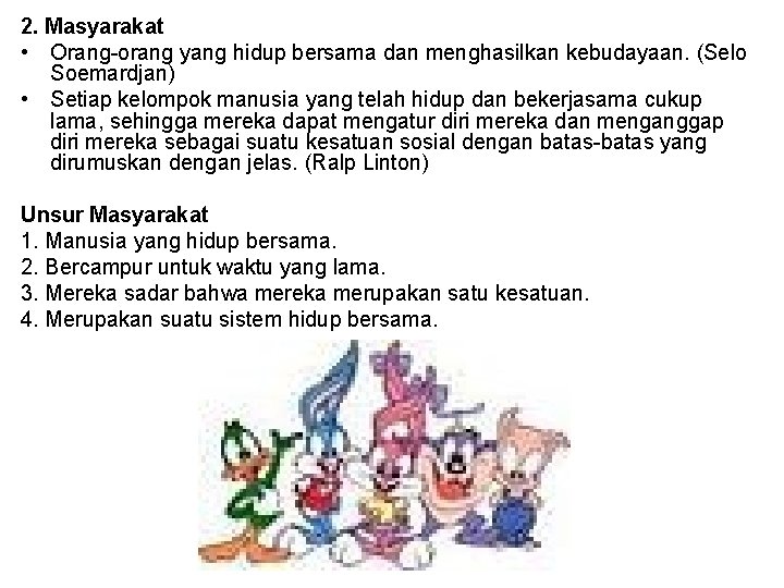 2. Masyarakat • Orang-orang yang hidup bersama dan menghasilkan kebudayaan. (Selo Soemardjan) • Setiap