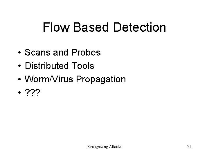 Flow Based Detection • • Scans and Probes Distributed Tools Worm/Virus Propagation ? ?