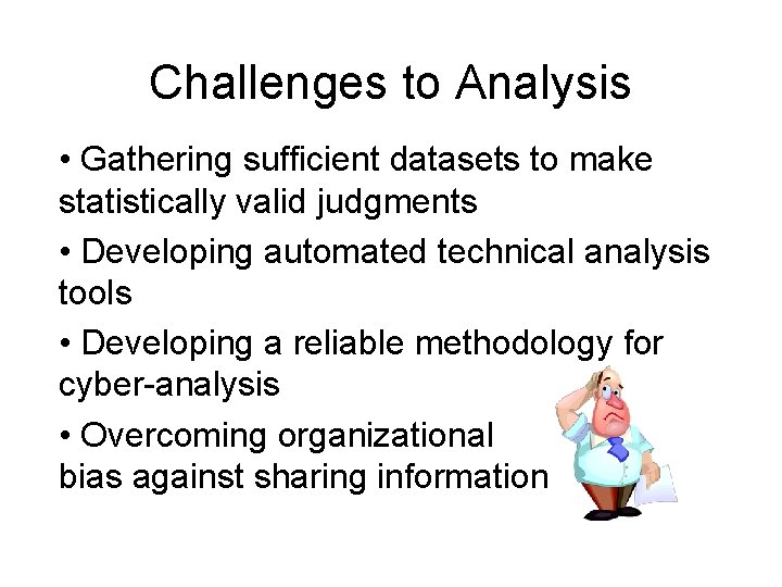 Challenges to Analysis • Gathering sufficient datasets to make statistically valid judgments • Developing