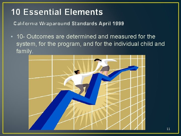 10 Essential Elements California Wraparound Standards April 1999 • 10 - Outcomes are determined