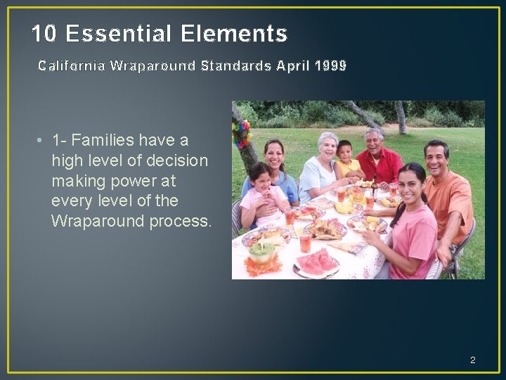 10 Essential Elements California Wraparound Standards April 1999 • 1 - Families have a