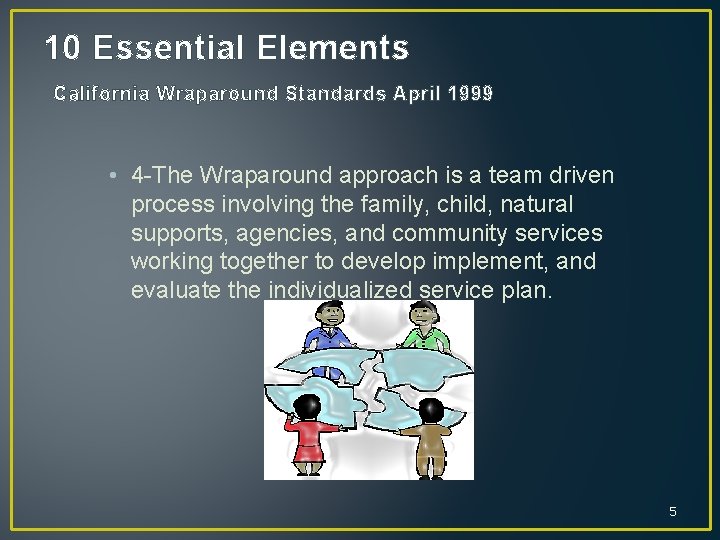 10 Essential Elements California Wraparound Standards April 1999 • 4 -The Wraparound approach is