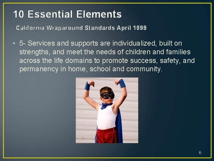 10 Essential Elements California Wraparound Standards April 1999 • 5 - Services and supports