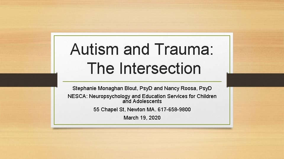 Autism and Trauma: The Intersection Stephanie Monaghan Blout, Psy. D and Nancy Roosa, Psy.