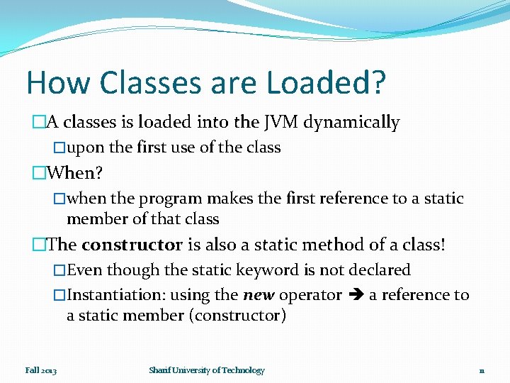 How Classes are Loaded? �A classes is loaded into the JVM dynamically �upon the