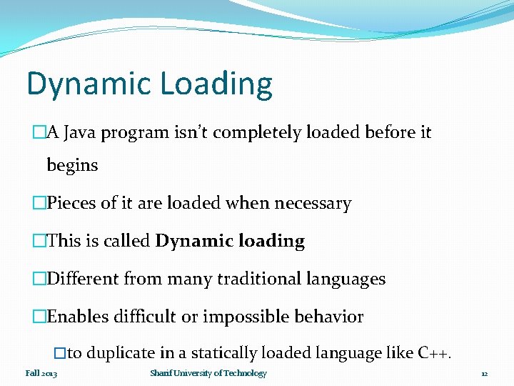 Dynamic Loading �A Java program isn’t completely loaded before it begins �Pieces of it