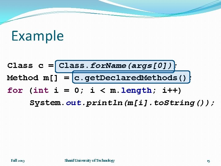 Example Class c = Class. for. Name(args[0]); Method m[] = c. get. Declared. Methods();