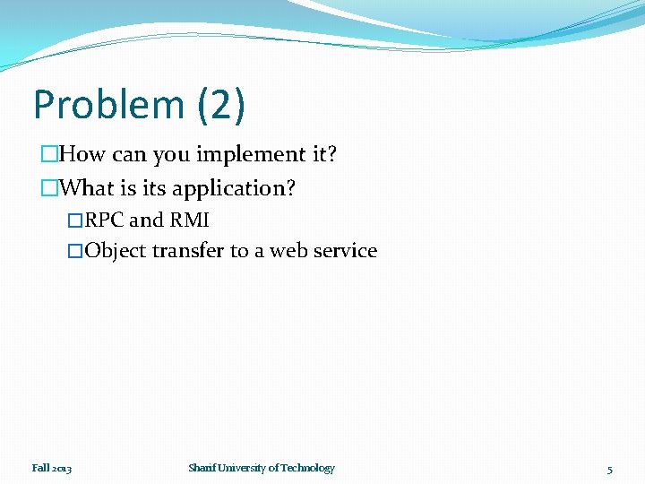 Problem (2) �How can you implement it? �What is its application? �RPC and RMI