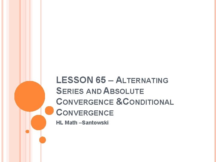 LESSON 65 – ALTERNATING SERIES AND ABSOLUTE CONVERGENCE &CONDITIONAL CONVERGENCE HL Math –Santowski 
