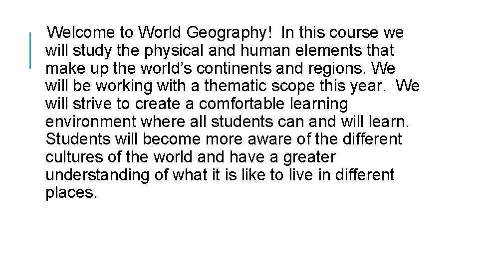 Welcome to World Geography! In this course we will study the physical and human