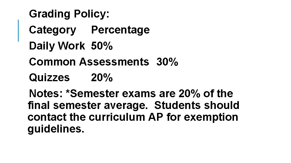 Grading Policy: Category Percentage Daily Work 50% Common Assessments 30% Quizzes 20% Notes: *Semester