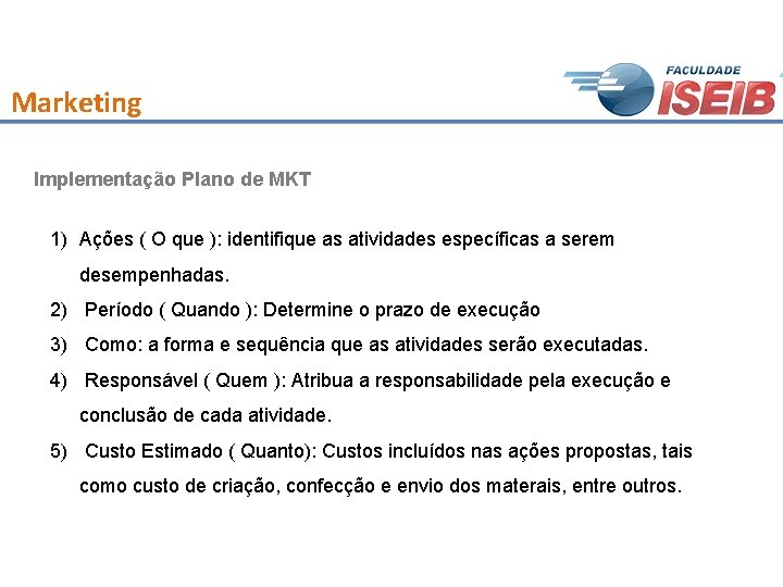 Marketing Implementação Plano de MKT 1) Ações ( O que ): identifique as atividades