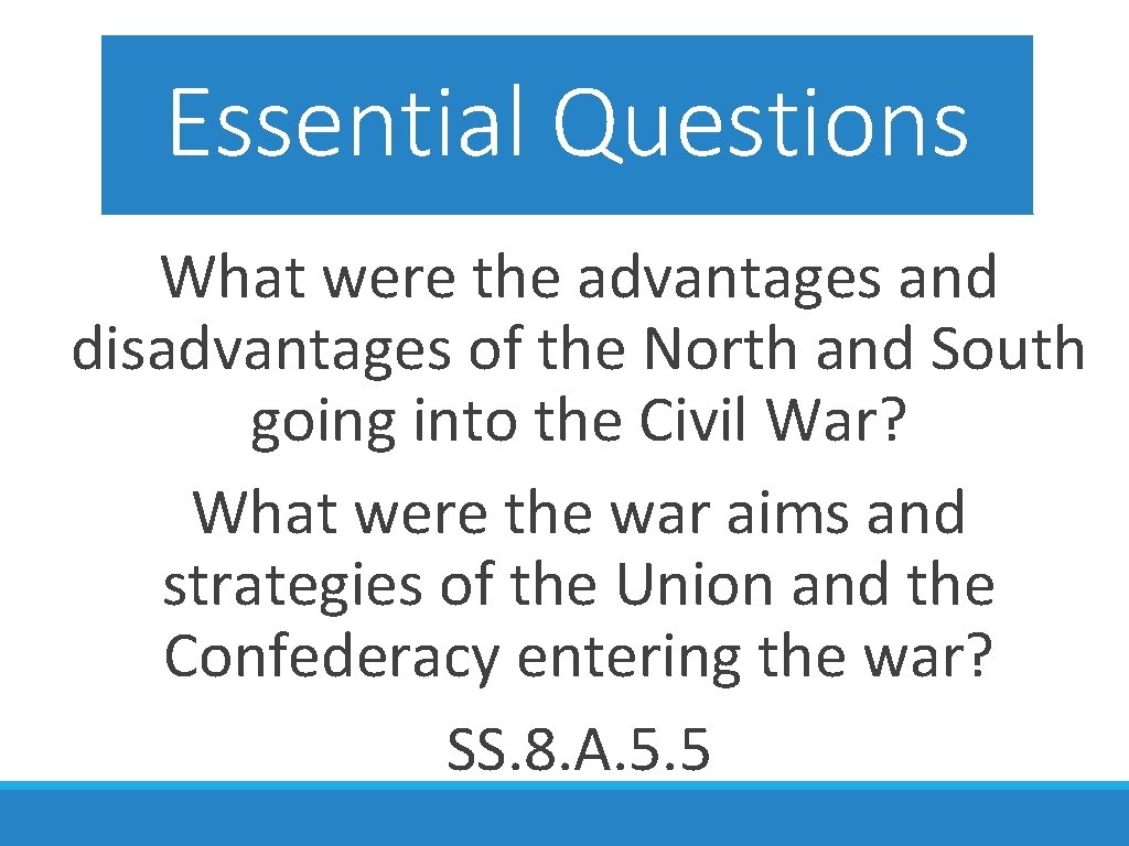 Essential Questions What were the advantages and disadvantages of the North and South going