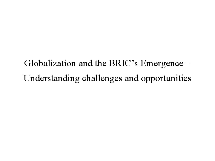 Globalization and the BRIC’s Emergence – Understanding challenges and opportunities 