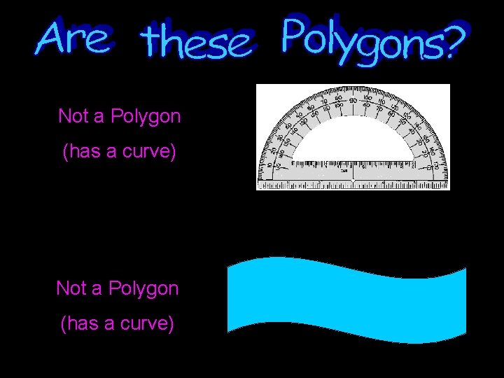 Not a Polygon (has a curve) 