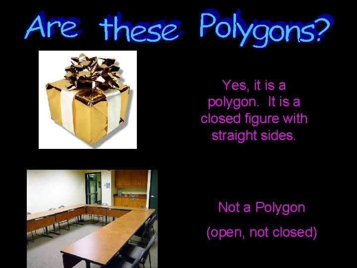 Yes, it is a polygon. It is a closed figure with straight sides. Not
