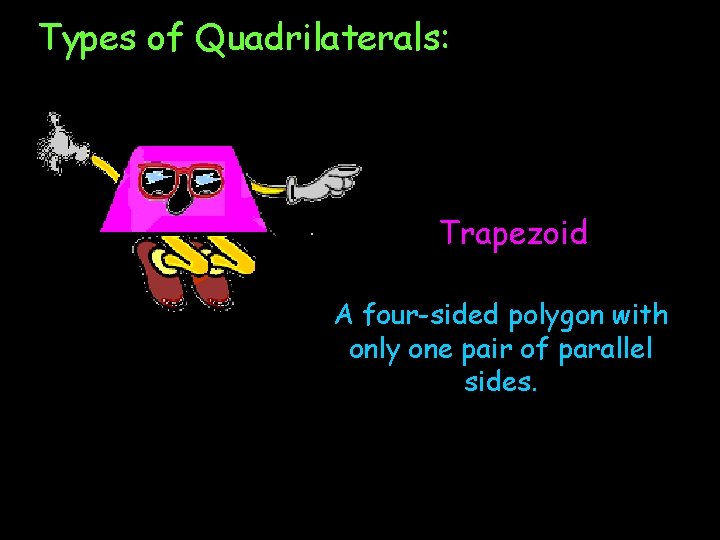 Types of Quadrilaterals: Trapezoid A four-sided polygon with only one pair of parallel sides.