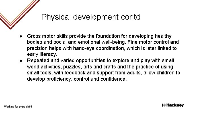 Physical development contd ● Gross motor skills provide the foundation for developing healthy bodies