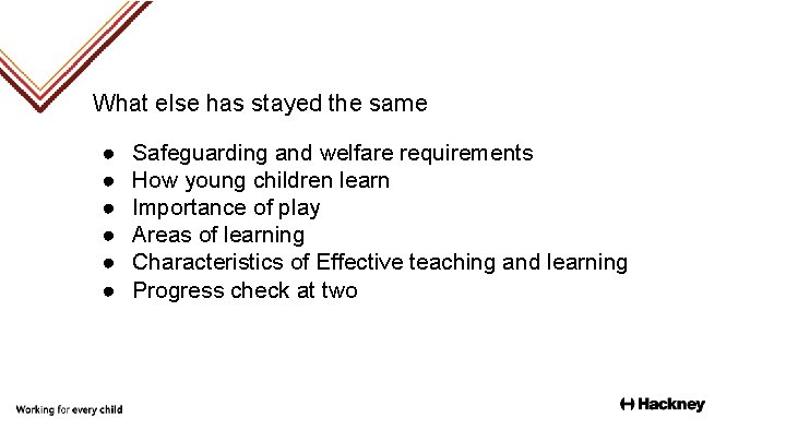 What else has stayed the same ● ● ● Safeguarding and welfare requirements How