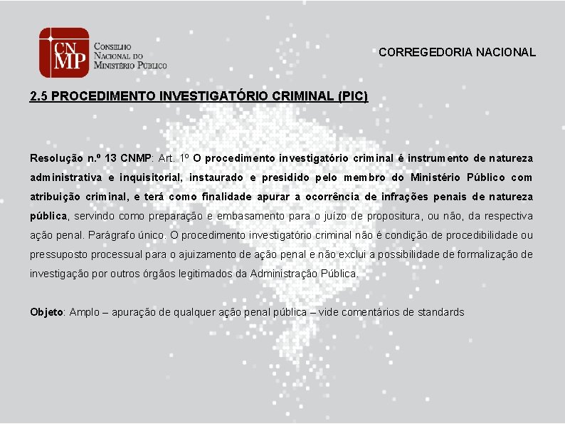 CORREGEDORIA NACIONAL 2. 5 PROCEDIMENTO INVESTIGATÓRIO CRIMINAL (PIC) Resolução n. º 13 CNMP: Art.