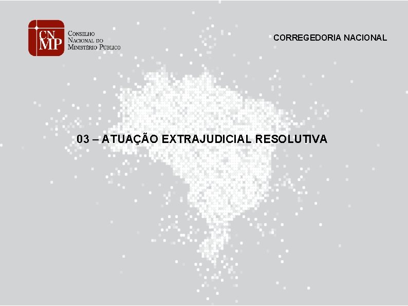 CORREGEDORIA NACIONAL 03 – ATUAÇÃO EXTRAJUDICIAL RESOLUTIVA 