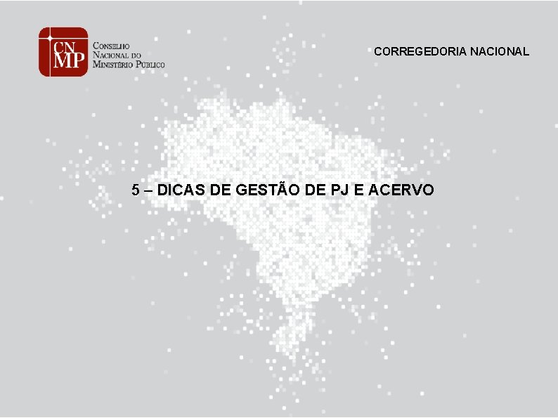CORREGEDORIA NACIONAL 5 – DICAS DE GESTÃO DE PJ E ACERVO 