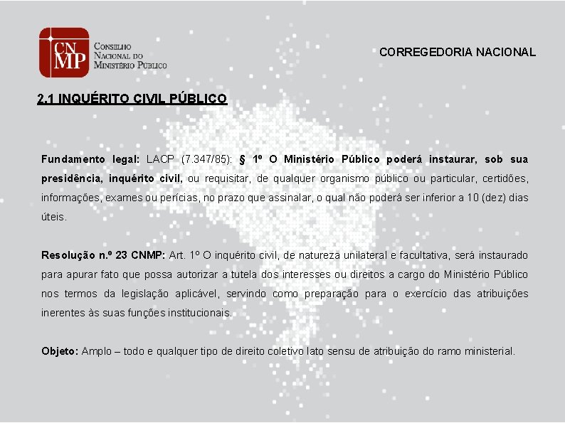 CORREGEDORIA NACIONAL 2. 1 INQUÉRITO CIVIL PÚBLICO Fundamento legal: LACP (7. 347/85): § 1º