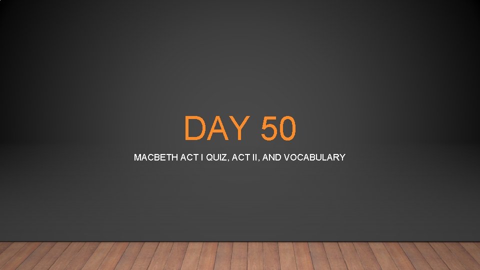 DAY 50 MACBETH ACT I QUIZ, ACT II, AND VOCABULARY 