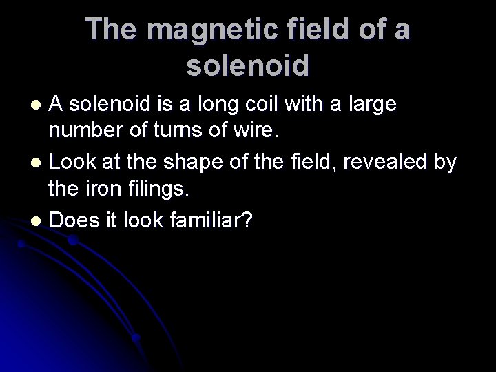 The magnetic field of a solenoid A solenoid is a long coil with a
