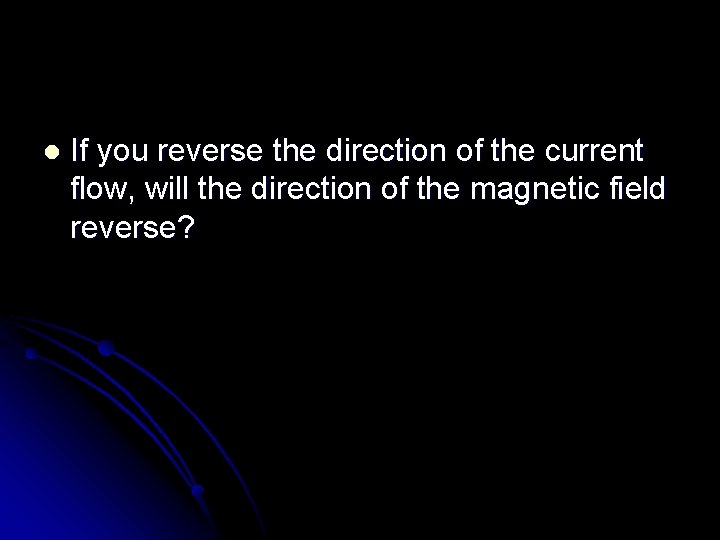 l If you reverse the direction of the current flow, will the direction of