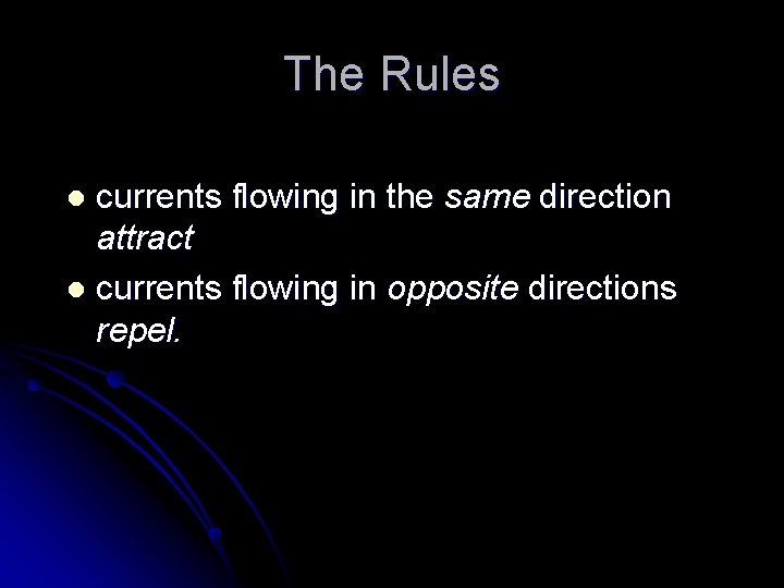 The Rules currents flowing in the same direction attract l currents flowing in opposite