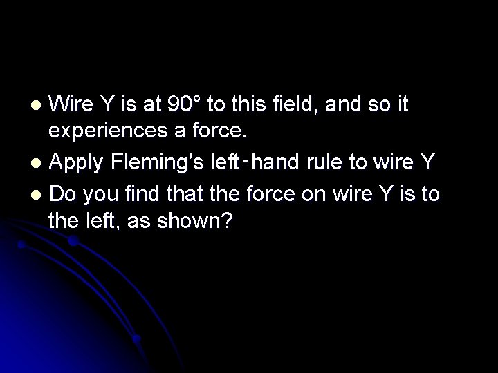 Wire Y is at 90° to this field, and so it experiences a force.