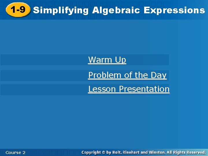 1 -9 Simplifying. Algebraic. Expressions Warm Up Problem of the Day Lesson Presentation Course