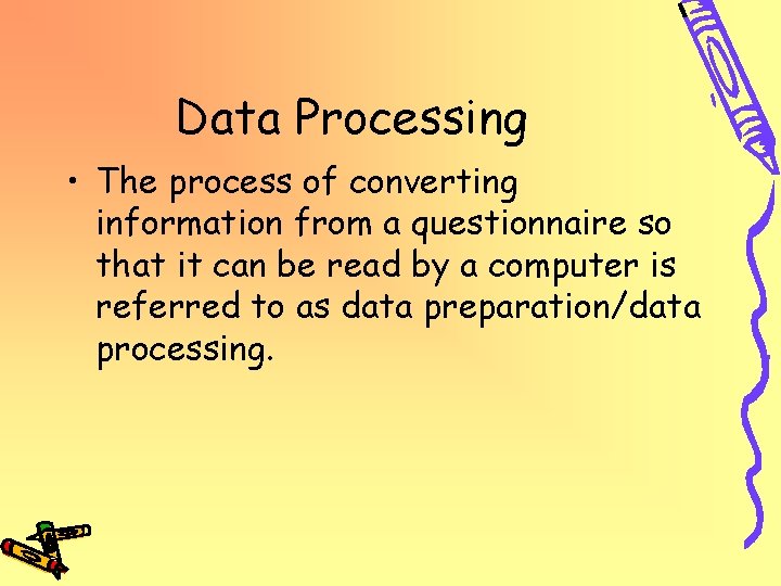 Data Processing • The process of converting information from a questionnaire so that it