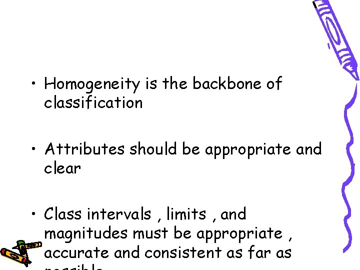  • Homogeneity is the backbone of classification • Attributes should be appropriate and