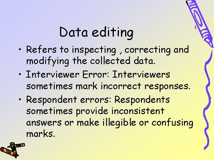 Data editing • Refers to inspecting , correcting and modifying the collected data. •