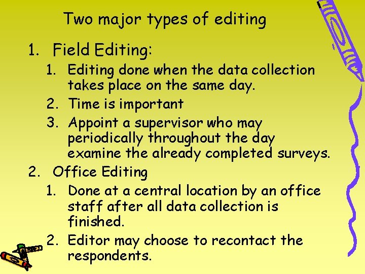 Two major types of editing 1. Field Editing: 1. Editing done when the data
