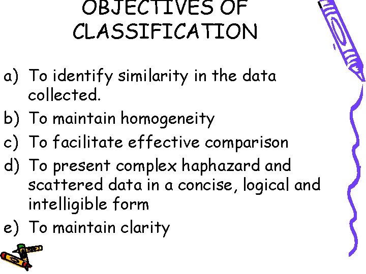 OBJECTIVES OF CLASSIFICATION a) To identify similarity in the data collected. b) To maintain