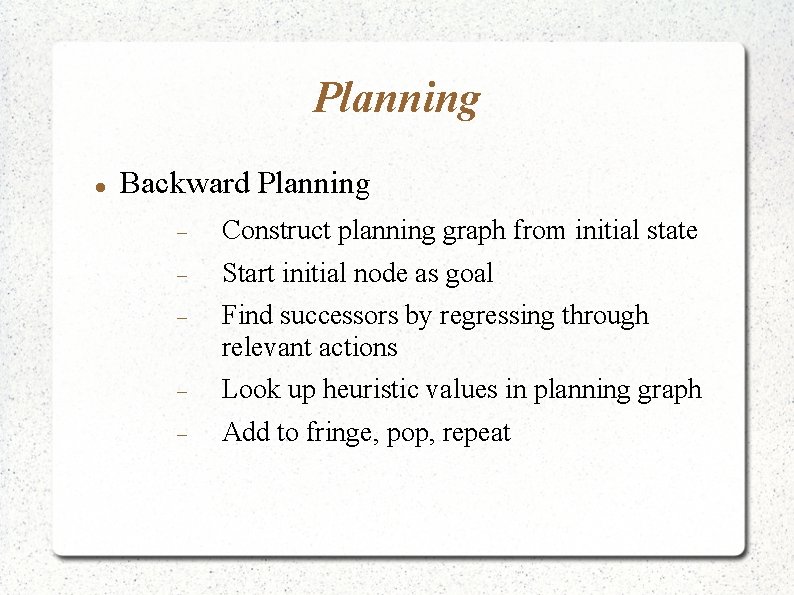 Planning Backward Planning Construct planning graph from initial state Start initial node as goal