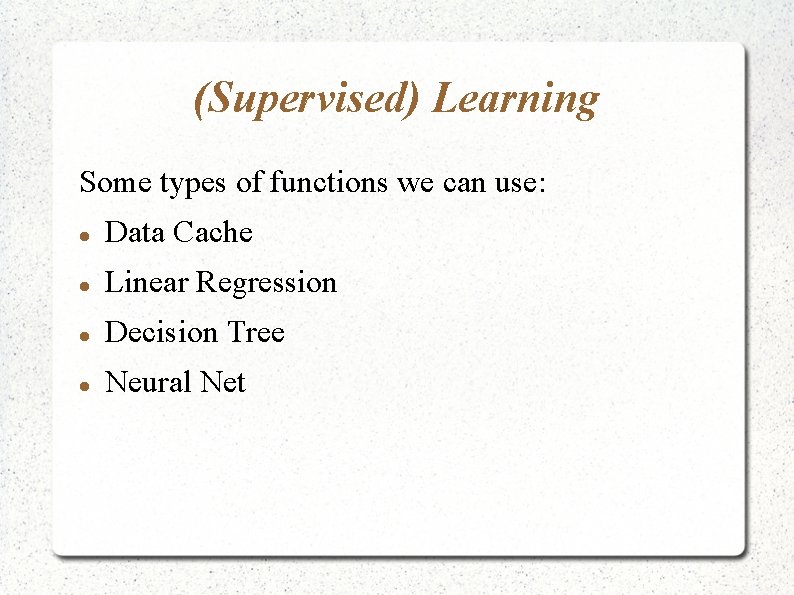 (Supervised) Learning Some types of functions we can use: Data Cache Linear Regression Decision