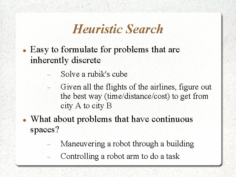 Heuristic Search Easy to formulate for problems that are inherently discrete Solve a rubik's