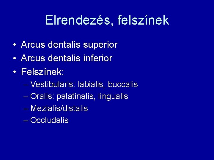 Elrendezés, felszínek • Arcus dentalis superior • Arcus dentalis inferior • Felszínek: – Vestibularis: